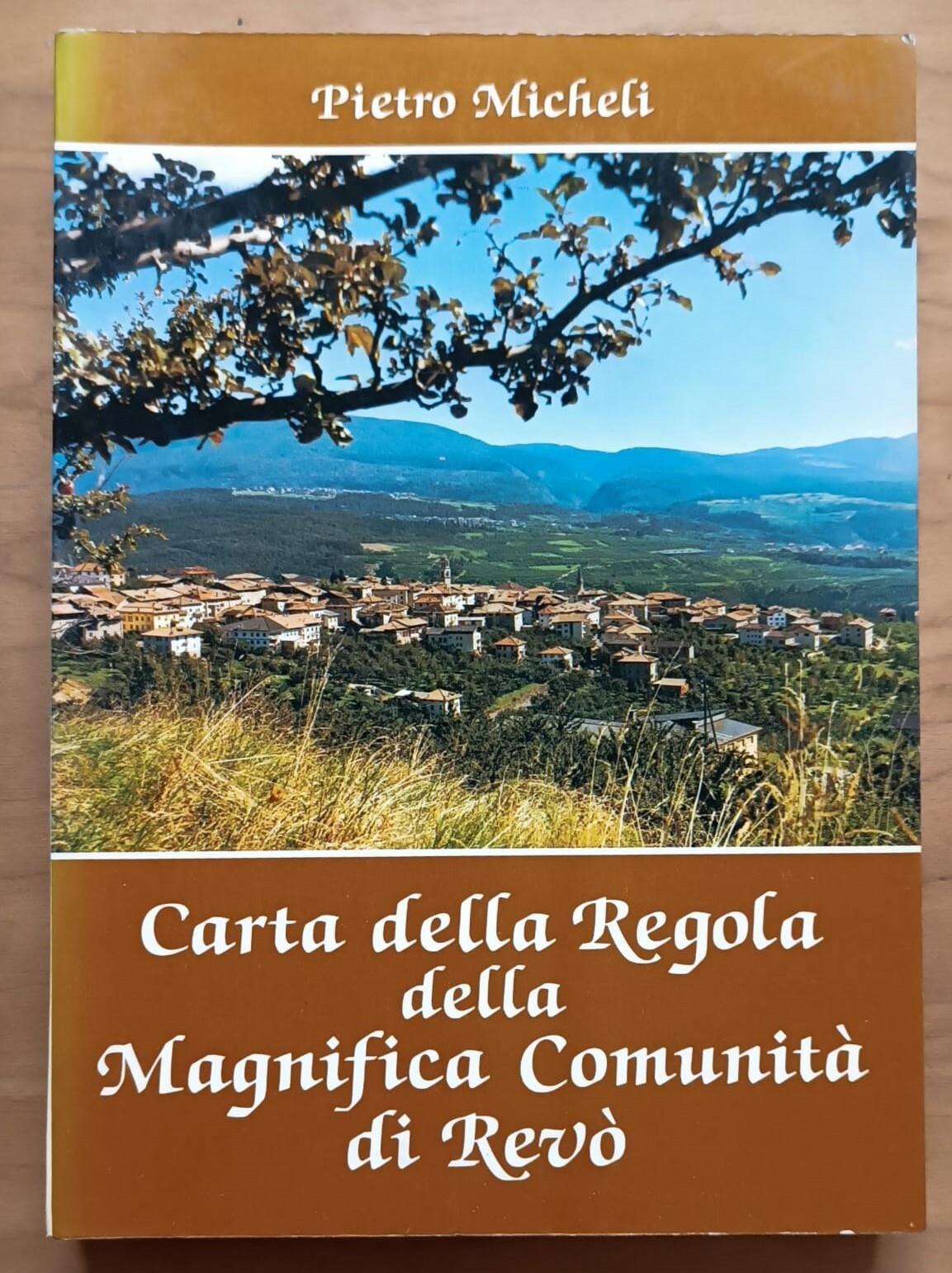 Carta della regola della magnifica comunità di Revò: con nuovi capitoli aggiunti 29 luglio 1633 e confermazione 15 marzo 1663: corredata del codice diplomatico relativo e di note