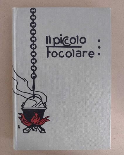 Il piccolo focolare: Ricette di cucina per la massaia economa: Ristampa anastatica della IIIa edizione - copertina