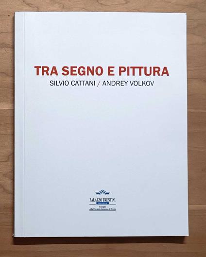Tra segno e pittura: Silvio Cattani, Andrey Volkov - copertina