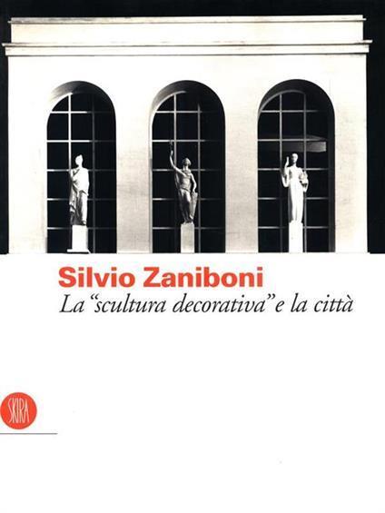 Silvio Zaniboni: la 'scultura decorativa' e la città - Silvio Zaniboni - copertina