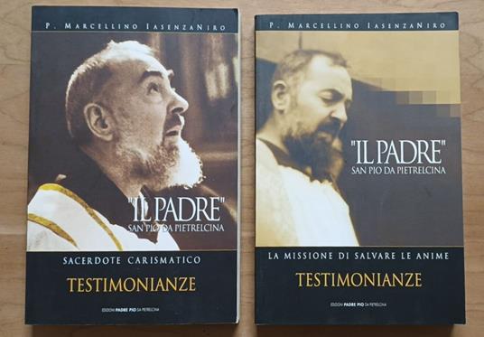 Il Padre san Pio da Pietrelcina. PRIMA PARTE: La missione di salvare le anime: Testimonianze + SECONDA PARTE: Sacerdote Carismatico: Testimonianze - copertina
