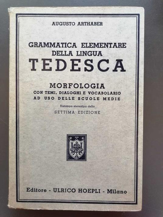Grammatica elementare della lingua tedesca morfologia: con temi, dialoghi e vocabolario ad uso delle scuole medie - Augusto Arthaber - copertina