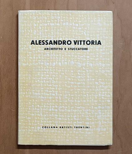 Alessandro Vittoria: architetto e stuccatore 1525-1608 - Francesco Cessi - copertina