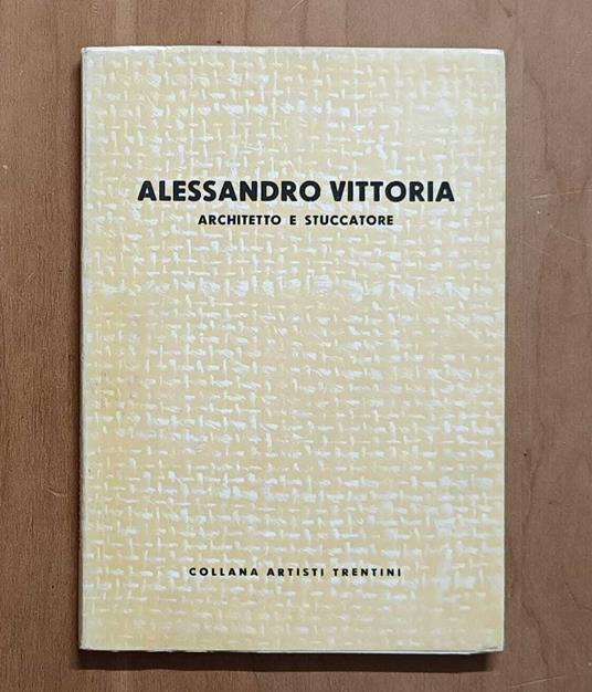 Alessandro Vittoria: architetto e stuccatore 1525-1608 - Francesco Cessi - copertina