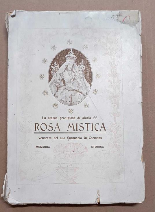 Memoria storica della prodigiosa statua di Maria SS. 'Rosa Misticà venerata nel suo santuario annesso al convento delle R.R. suore della provvidenza in Cormons - Giuseppe Rossi - copertina