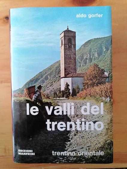 Le valli del Trentino: guida geografico-storico-artistico-ambientale: Trentino orientale (Seconda edizione) - Aldo Gorfer - copertina
