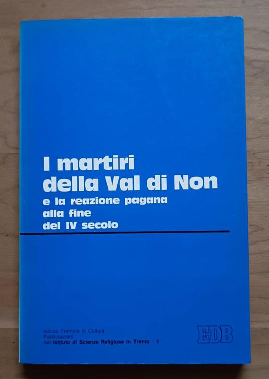 I martiri della val di Non e la reazione pagana alla fine del IV secolo: Atti del convegno tenuto a Trento il 27-28 marzo 1984 - Antonio Quacquarelli - copertina