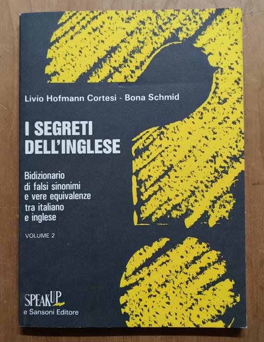 I segreti dell'inglese: bidizionario di falsi sinonimi e vere equivalenze tra italiano e inglese. Vol. 2 - Livio Hofmann Cortesi - copertina