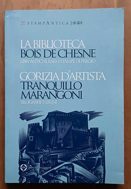 La biblioteca Bois de Chesne: libri antichi, rari e stampe di pregio. Gorizia d'artista: Tranquillo Marangoni: silografie e legni - copertina