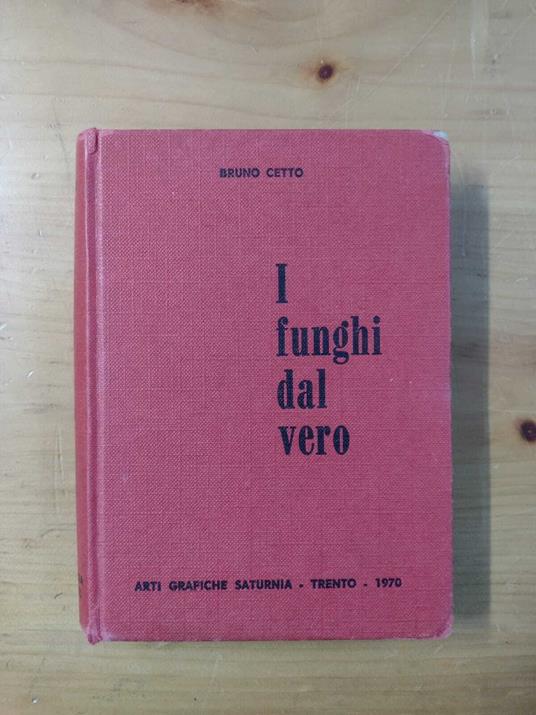 I funghi dal vero: 225 specie di funghi da fotocolor originali in ordine sistematico - Bruno Cetto - copertina
