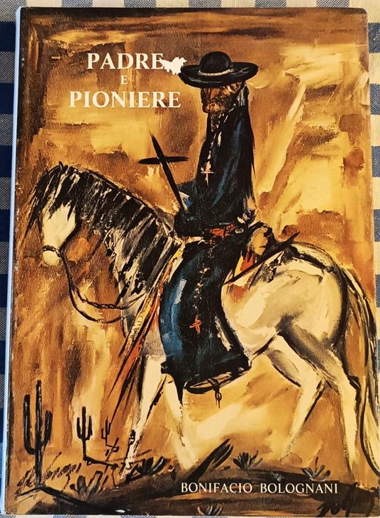 Padre e pioniere: Eusebio Francesco Chini s.J.: missionario, scrittore, geografo (1645-1711) - Bonifacio Bolognani - copertina