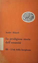 La prodigiosa storia dell'umanità: III L'età della borghesia