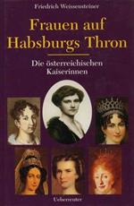 Frauen auf Habsburgs Thron: Die österreichischen Kaiserinnen