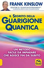Il segreto della guarigione quantica- Un metodo facile da imparare che agisce fin da subito