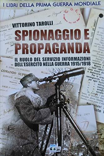 Spionaggio E Propaganda - Il Ruolo Del Servizio Informazioni Dell'Esercito Nella Guerra 1915/1918