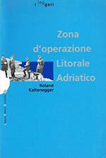 Zona d'operazione Litorale Adriatico : la battaglia per Trieste, l'Istria e Fiume