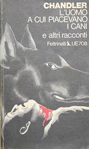 L' Uomo A Cui Piacevano I Cani E Altri Racconti - Raymond Chandler - copertina
