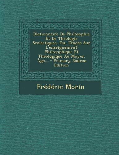 Dictionnaire de Philosophie Et de Theologie Scolastiques, Ou, Etudes Sur L'Enseignement Philosophique Et Theologique Au Moyen Age... - Primary Source