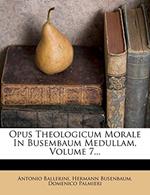 Opus Theologicum Morale in Busembaum Medullam, Volume 7..