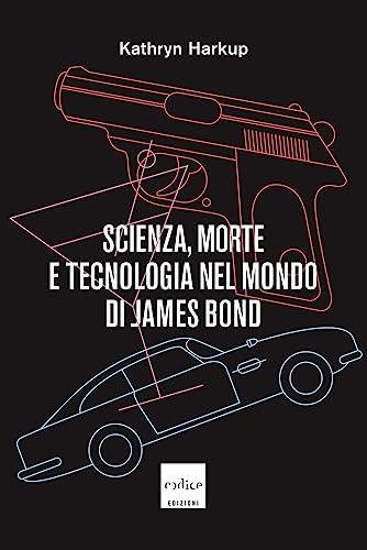 Scienza, morte e tecnologia nel mondo di James Bond - copertina