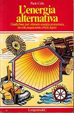 L' ENERGIA ALTERNATIVA. Guida base per ottenere energia economica da sole, acqua, vento, rifiuti, legno