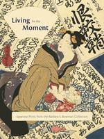 Living for the Moment: Japanese Prints from the Barbara S. Bowman Collection [Lingua Inglese]