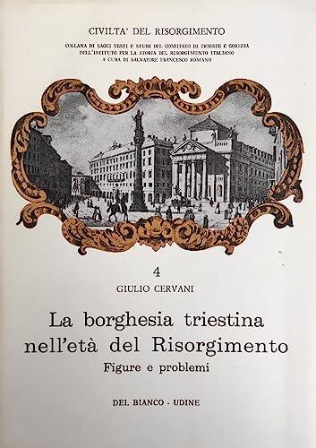 La borghesia triestina nell'età del Risorgimento. Figure e problemi. Collana Civiltà del Risorgimento 4 - Giulio Cervani - copertina