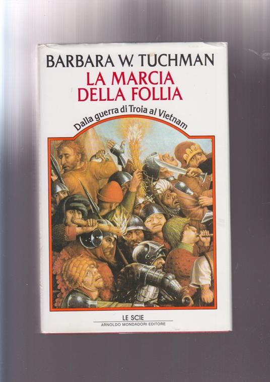 Barbara Tuchman LA MARCIA DELLA FOLLIA DALLA GUERRA DI TROIA AL VIETNAM mondadori - Barbara W. Tuchman - copertina