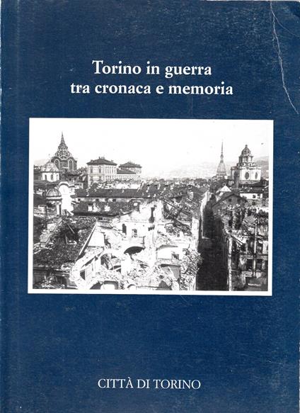 TORINO IN GUERRA TRA CRONACA E MEMORIA. Diario di Carlo Chevallard 1942-1945. A cura di Riccardo Marchis - copertina