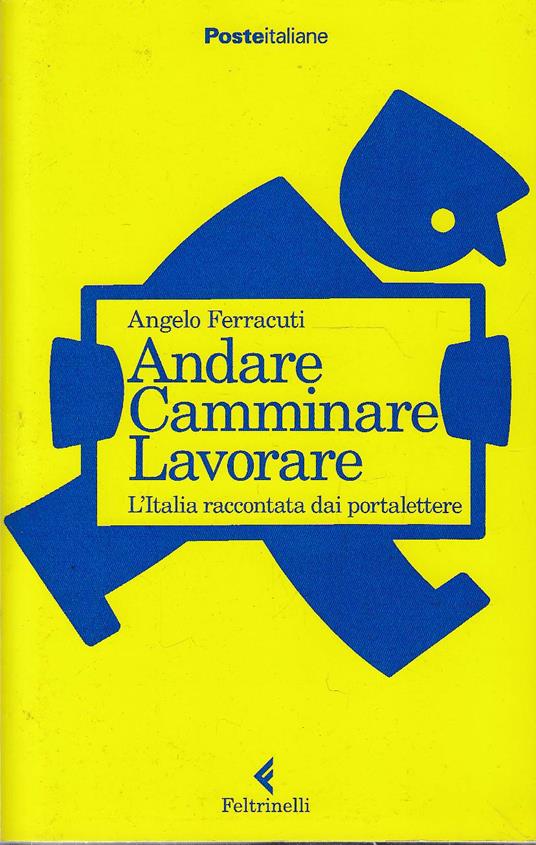 Andare Camminare Lavorare. L'Italia raccontata dai portalettere - Angelo Ferracuti - copertina