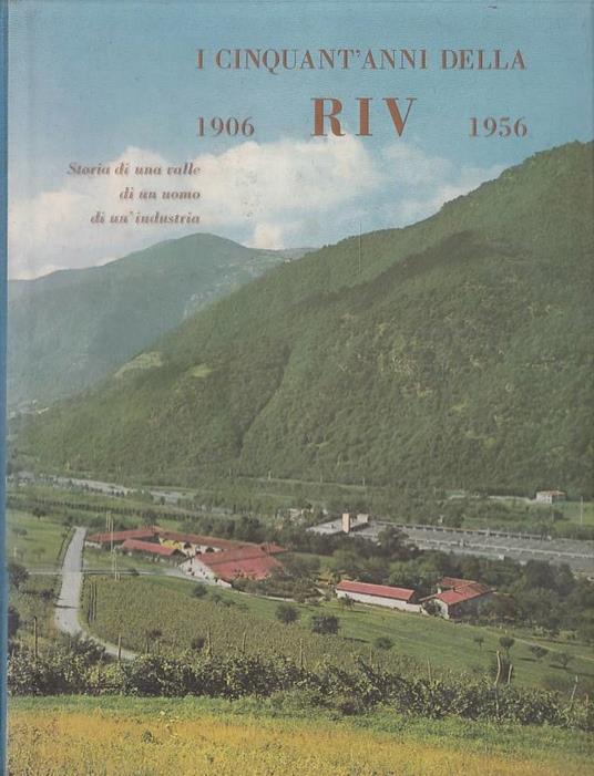 I Cinquant’anni della RIV 1906 1956. Storia di una valle, di un uomo, di un industria - Marziano Bernardi - copertina