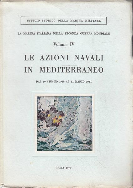 Le azioni navali in Mediterraneo dal 10 giugno 1940 al 31 marzo 1941. La marina italiana nella seconda guerra mondiale. Volume IV - copertina
