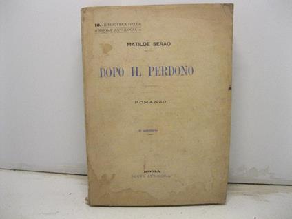 Dopo il perdono. Romanzo. 6o migliaio - Matilde Serao - copertina