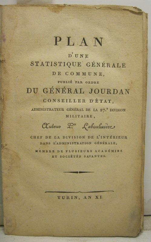 Plan d'une statistique ge'ne'rale de commune, publie' par ordre du ge'ne'ral Jourdan Conseiller d'e'tat, administrateur ge'ne'ral de la 27 Division militaire, Auteuv P. Labouliue're chef de la division de l'inte'rieur dans l'administration ge'ne'ral