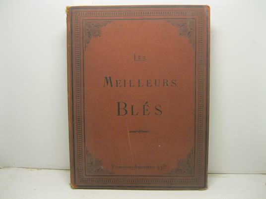 Les meilleurs bles. Description et culture des principales varietes de froments d'hiver et de printemps - Vilmorin - copertina