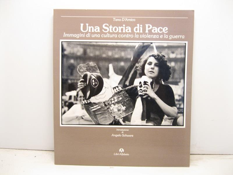 Una storia di pace. Immagini di una cultura contro la violenza e la guerra. Introduzione di Angelo Schwarz