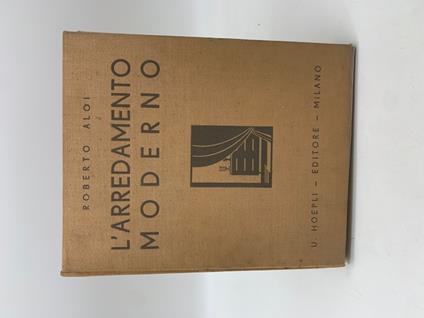 L' arredamento moderno. Trecentosessanta artisti, venti nazioni, settecentodieci illustrazioni - Roberto Aloi - copertina