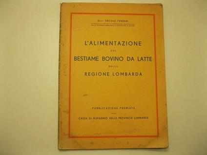 L' alimentazione del bestiame bovino da latte nella regione Lombarda Pubblicazione premiata dalla Cassa di Risparmio delle provincie lombarde - copertina