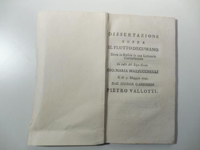 Dissertazione sopra il flutto decumano detta in Brescia in una letteraria Conversazione in casa del Sign. Conte Gio. Maria Mazzucchelli il di' 5 maggio 1740