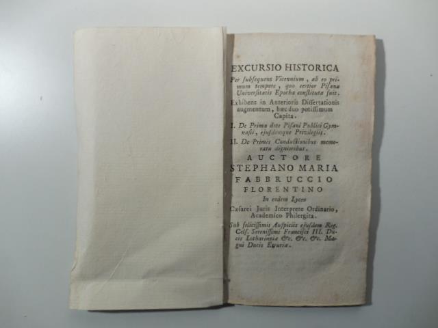 Excursio historica per subsequens Vicennium ab eo primum tempore quo certior Pisanae universitatis Epocha constituta fuit... I. De prima dote Pisani Publici Gymnasii eisdemque Privilegiis II. De Primis Conductionibus memoratu dignioribus..