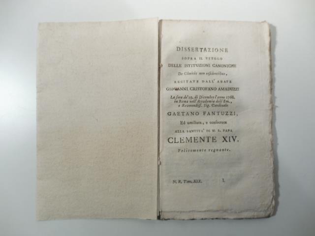 Dissertazione sopra il titolo delle istituzioni canoniche De clericis non residentibus recitate dall'abate Giovanni Cristofano Amaduzzi la sera de' 19 di Dicembre l'anno 1768 in Roma..