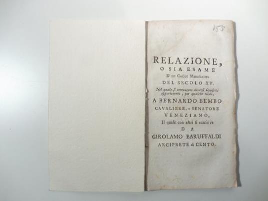 Relazione o sia esame d'un codice manoscritto del secolo XV nel quale si contengono diversi opuscoli appartenenti, per qualche titolo, a Bernardo Bembo cavaliere e senatore veneziano il quale con altri si conserva da Girolamo Baruffaldi arciprete di - Girolamo Baruffaldi - copertina