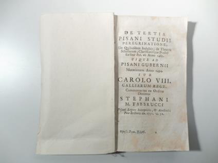 De tertia pisani studii peregrinatione de quibusdam indultis de Theatro Scholarum Clarissimisque Professoribus & C. ab anno 1845 usque ad Pisani Gubernii Mutationem anno 1494 sub Carolo VIII Galliarum rege - copertina