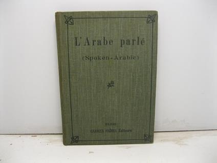 L' Arabe parle' (Spoken-Arabic). Dictionnaire-Grammaire en lettres francaises (adapted into English) - copertina