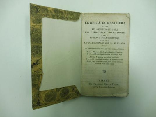 La deita' in maschera ossia le sanguinose gare fra i Visconti e i Della Torre ossia Enrico II di Lucemburgo ovvero la gran cuccagna del 1311 in Milano ovvero il cambiamento dell'orbita della terra. Azione storico-mitologico-tragico-comico- sentimenta - copertina