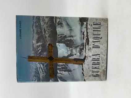 Guerra d'aquile. Stelvio - Ortles - Cevedale 1915/1918 - Luciano Viazzi - copertina