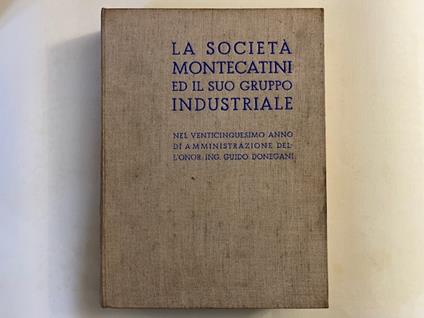 La Societa' Montecatini ed il suo gruppo industriale nel venticinquesimo anno di Amministrazione dell'on. ing. Donegani - copertina