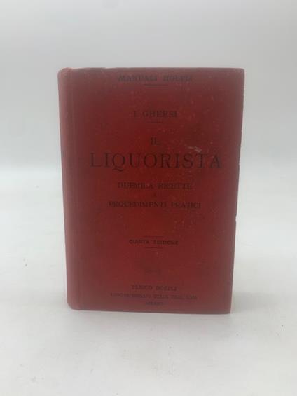 Il liquorista. Duemila ricette e procedimenti pratici per la composizione e fabbricazione dei liquori. Quinta edizione rimodernata - Italo Ghersi - copertina