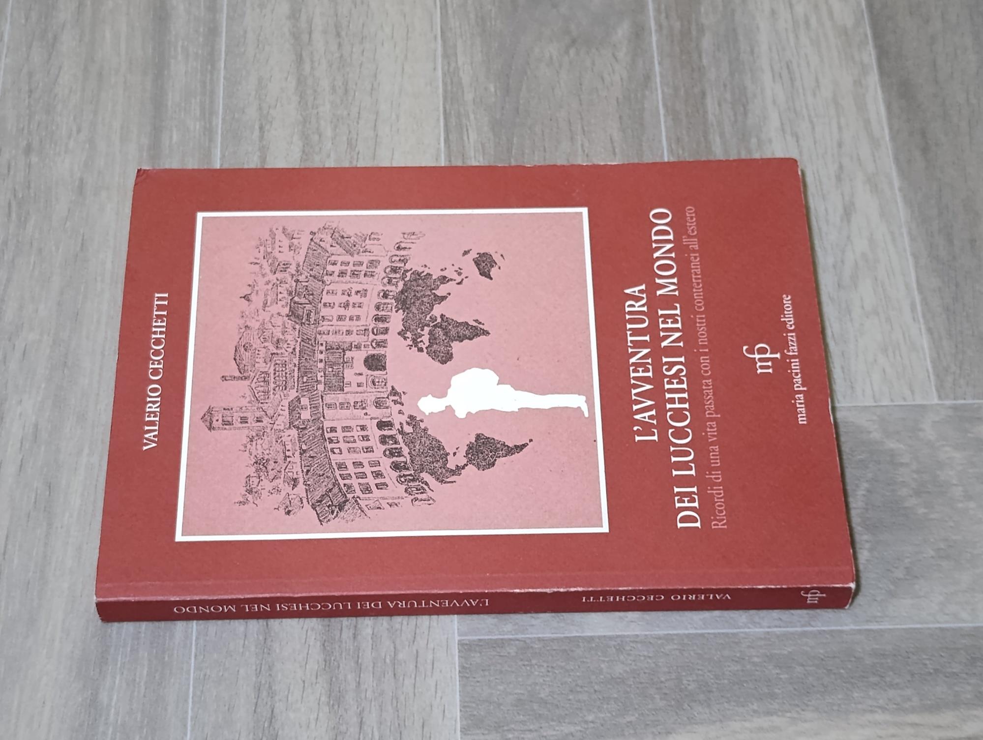 L' avventura dei lucchesi nel mondo. Ricordi di una vita passata con i nostri conterranei all'estero