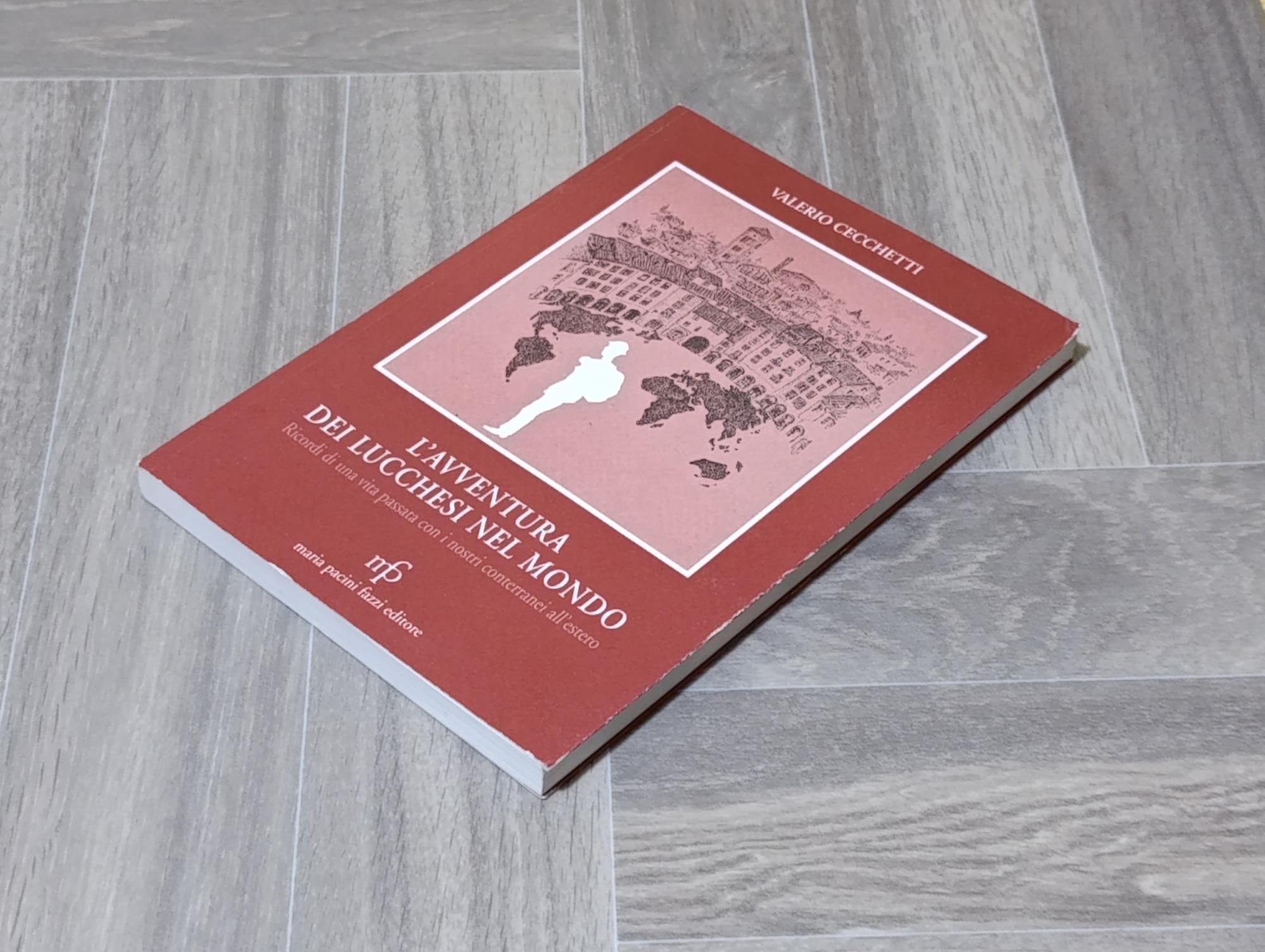 L' avventura dei lucchesi nel mondo. Ricordi di una vita passata con i nostri conterranei all'estero